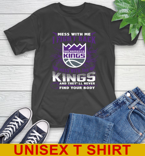 NBA Basketball Sacramento Kings Mess With Me I Fight Back Mess With My Team And They'll Never Find Your Body Shirt T-Shirt