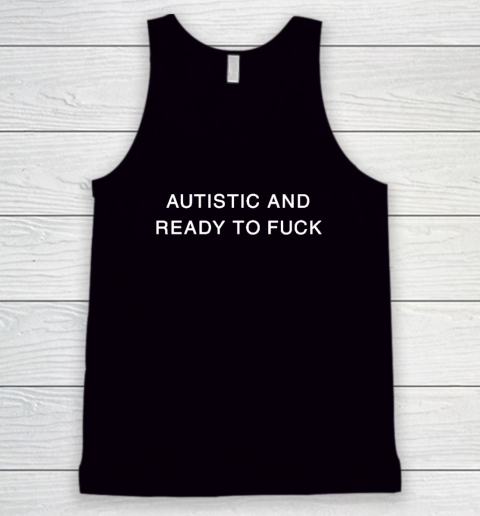 Autistic And Ready To Fuck Tank Top