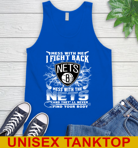 NBA Basketball NBA Basketball Brooklyn Nets Mess With Me I Fight Back Mess With My Team And They'll Never Find Your Body Shirt Tank Top 4
