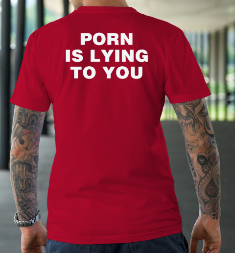 Porn Is Lying To You T-Shirt 8