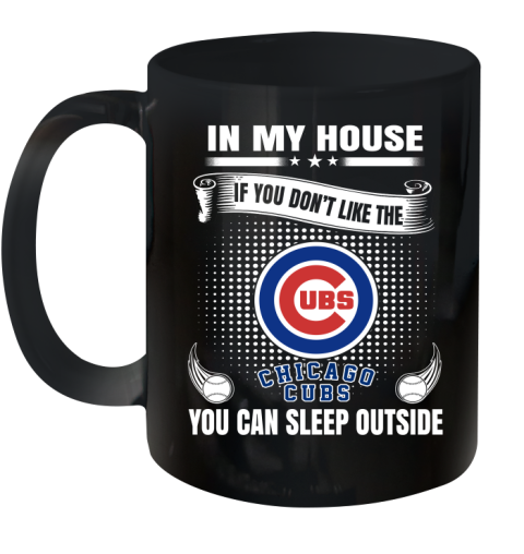 Chicago Cubs MLB Baseball In My House If You Don't Like The Cubs You Can Sleep Outside Shirt Ceramic Mug 11oz
