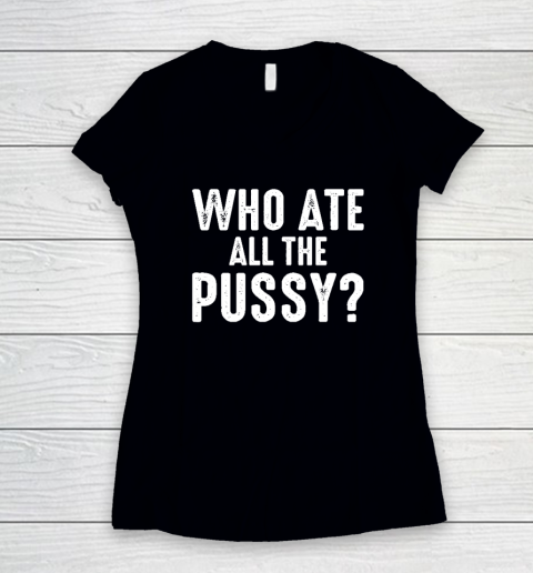Who Ate All The Pussy Funny Women's V-Neck T-Shirt