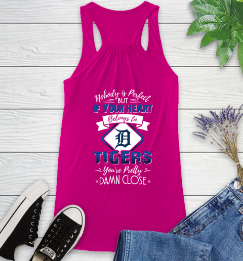 MLB Baseball Detroit Tigers Nobody Is Perfect But If Your Heart Belongs To Tigers You're Pretty Damn Close Shirt Racerback Tank - Image 6