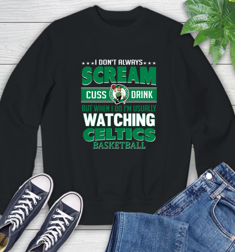 Boston Celtics NBA Basketball I Scream Cuss Drink When I'm Watching My Team Sweatshirt