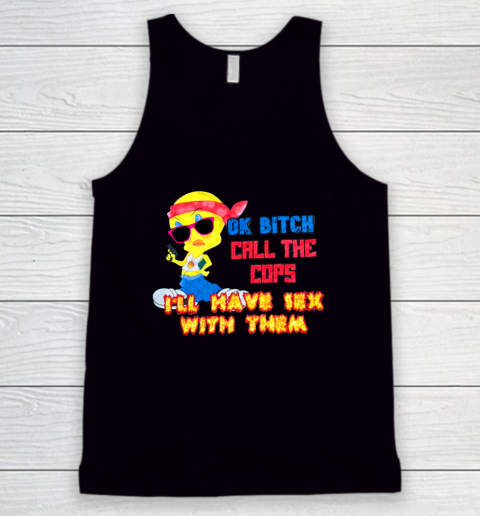 Ok Bitch Call The Cops I'll Have Sex With Them Tank Top