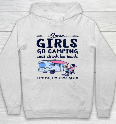 Some Girls Go Camping And Drink Too Much Gift Camper Outdoor Hoodie