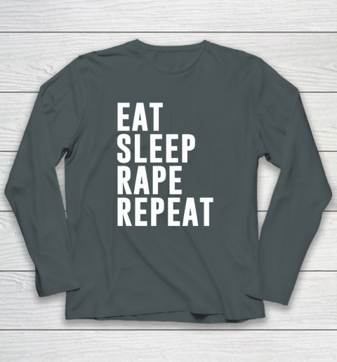 Eat Sleep Rape Repeat Long Sleeve T-Shirt 3