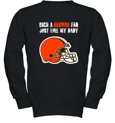 Cleveland Browns Born A Browns Fan Just Like My Daddy Youth Sweatshirt
