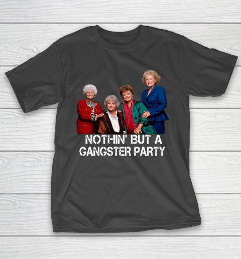 Golden Girls Shirt Bff Tee Best Friends  Nothin' But A Gangter Party T-Shirt