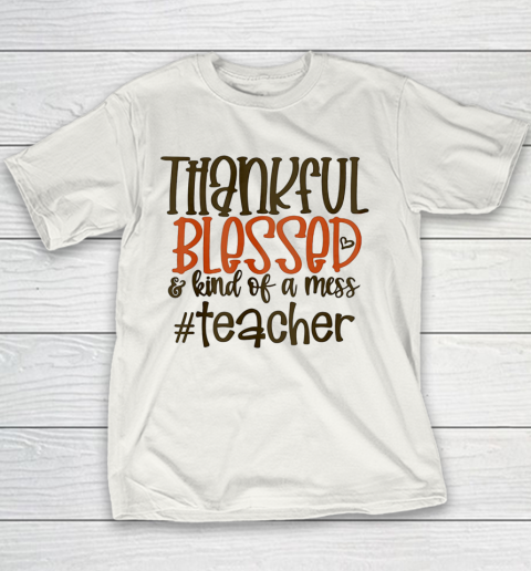 Thankful Blessed And Kind Of A Mess Teacher Youth T-Shirt