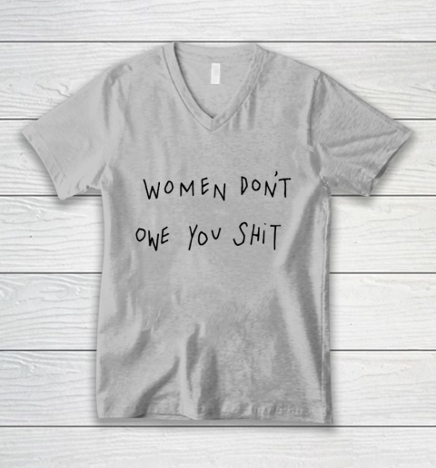 Women Don't Owe You Shit Shirt Feminist Womens Gift V-Neck T-Shirt 2