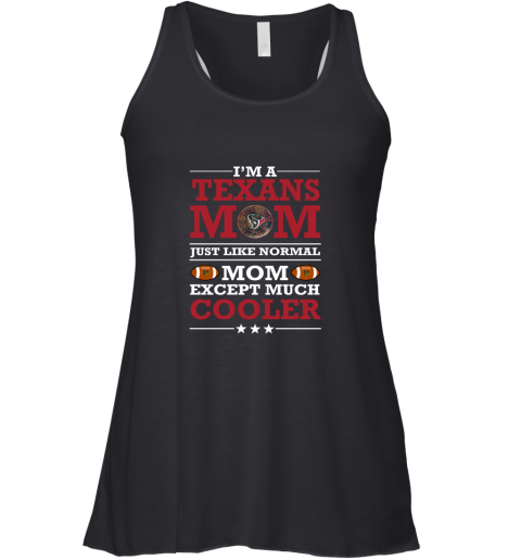I_m A Texans Mom Just Like Normal Mom Except Cooler NFL Racerback Tank