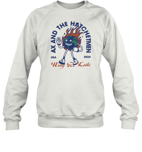 Ax And The Hatchetmen Usa 2024 Way For Late Sweatshirt