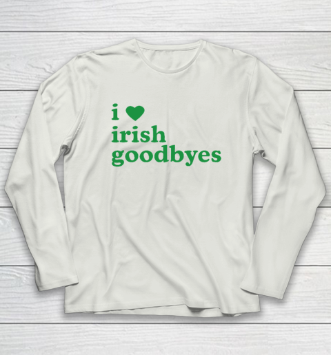 St Patricks Day I Love Irish Goodbyes I Heart Irish Goodbyes Long Sleeve T-Shirt 7