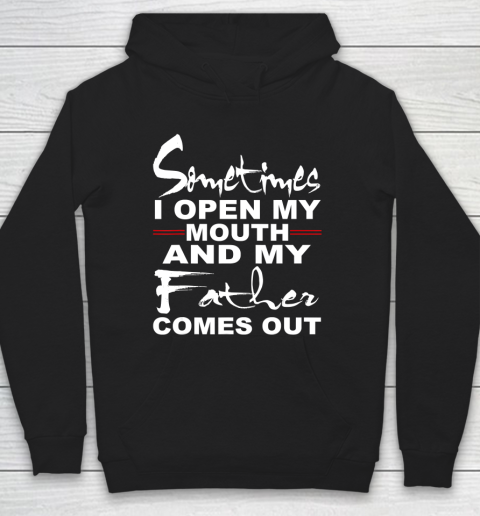Father gift shirt Sometimes I Open My Mouth And My Father Comes Out Funny Gift T Shirt Hoodie