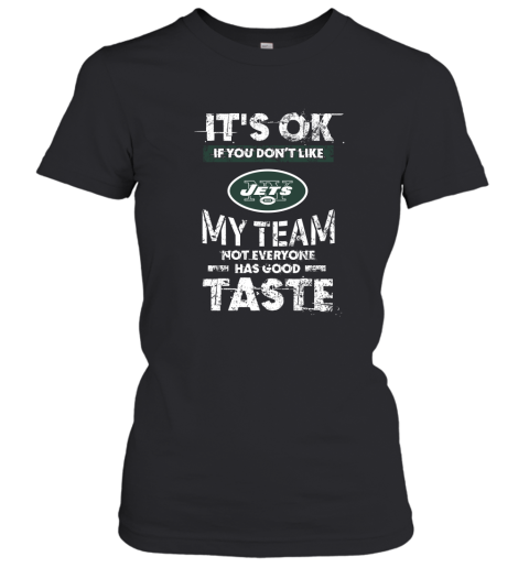 New York Jets Nfl Football Its Ok If You Dont Like My Team Not Everyone Has Good Taste Women's T-Shirt