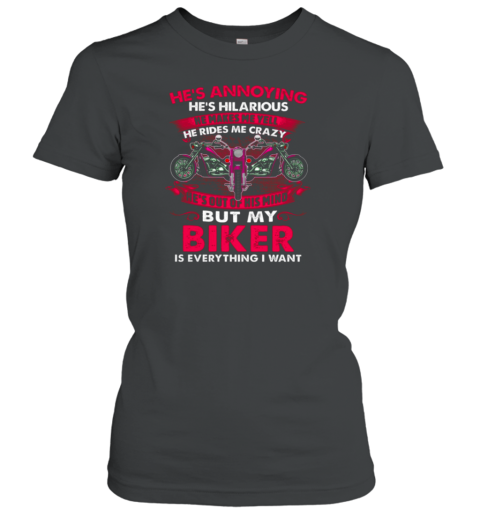 He's Annoying He Make Me Yell Rides Me Crazy Women's T-Shirt