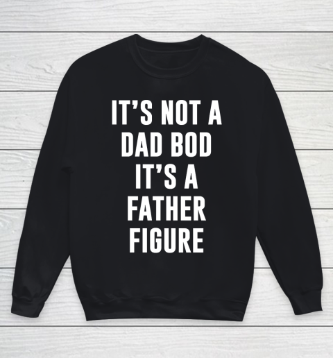 Father's Day Funny Gift Ideas Apparel  Its not dad bod its a father figure T Shirt Youth Sweatshirt