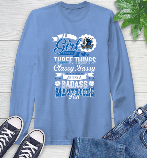 Dallas Mavericks NBA A Girl Should Be Three Things Classy Sassy And A Be Badass Fan Long Sleeve T-Shirt 12