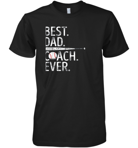 Mens Best Dad Coach Ever T Shirt Baseball Fathers Day Gift Premium Men's T-Shirt