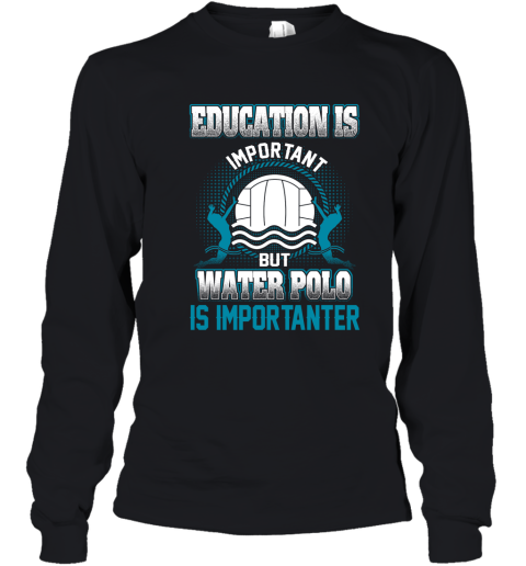 Education Is Important But Water Polo Is Importanter Youth Long Sleeve