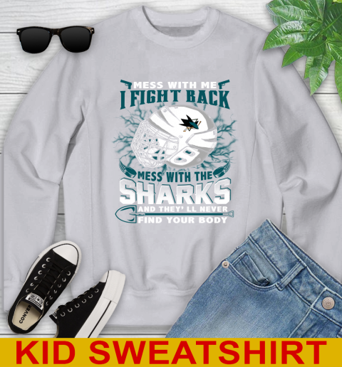 San Jose Sharks Mess With Me I Fight Back Mess With My Team And They'll Never Find Your Body Shirt Youth Sweatshirt 3