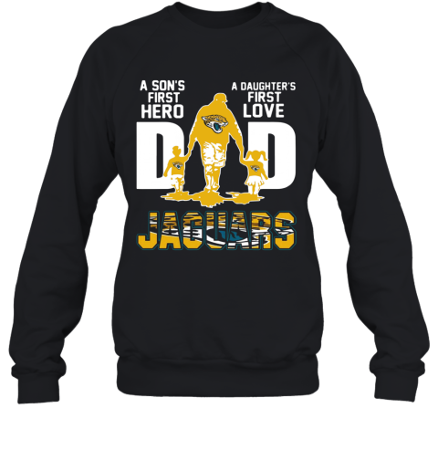 I Jaguars Dad A Son's First Hero A Daughter's First Love Shirtn Pitbull Dad Beer Sweatshirt