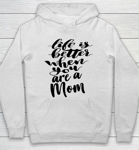 Mother's Day Funny Gift Ideas Apparel  Life is Better When You Are A Mom T Shirt Hoodie