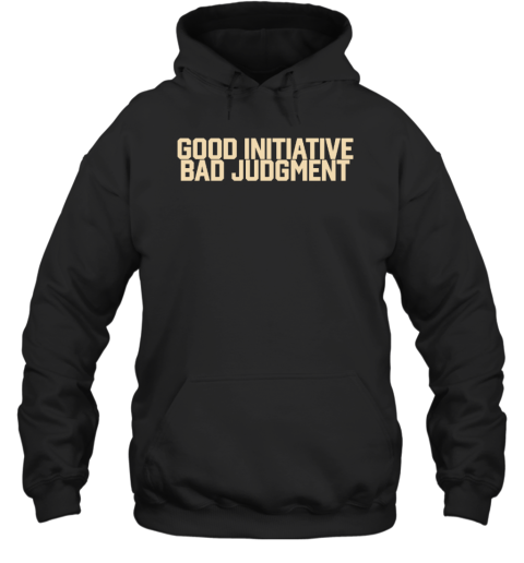 Good Initiative Bad Judgment Hoodie