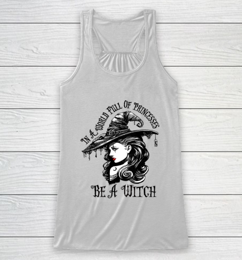 In A World Full Of Princesses Be A Witch Halloween Racerback Tank