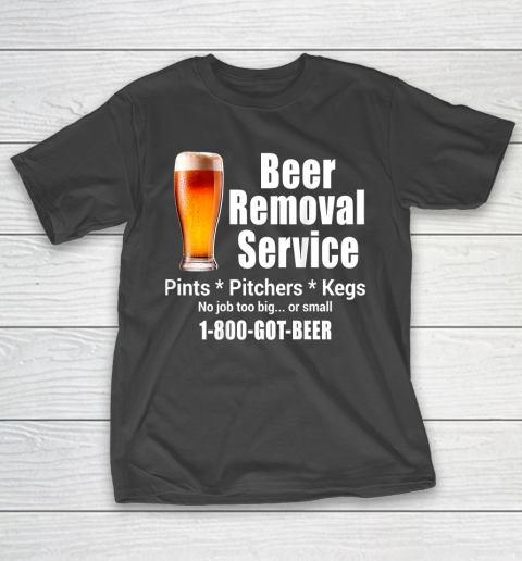Beer Lover Funny Shirt Beer Removal Service No Job Is Too Big Or Small On Back T-Shirt