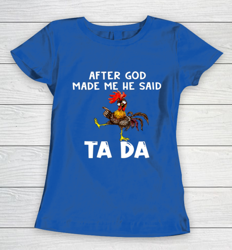 Funny Cute Chicken After God Made Me He Said Tada Women's T-Shirt 8