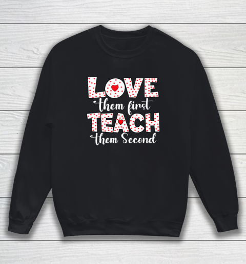 Love Them First, Teach Them Second  Inspirational Teacher Sweatshirt