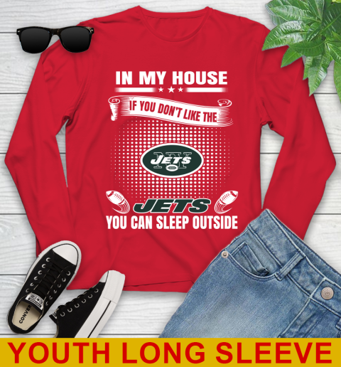 New York Jets NFL Football In My House If You Don't Like The  Jets You Can Sleep Outside Shirt Youth Long Sleeve 11