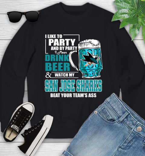 NHL I Like To Party And By Party I Mean Drink Beer And Watch My San Jose Sharks Beat Your Team's Ass Hockey Youth Sweatshirt