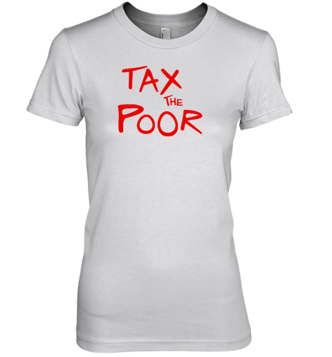Shitheadsteve Tax The Poor Premium Women's T