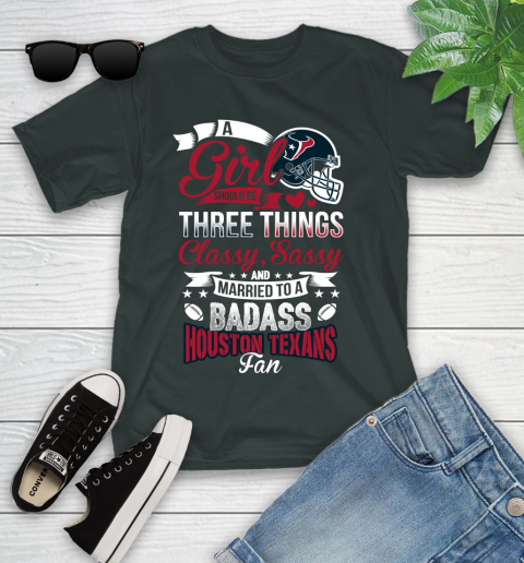Houston Texans NFL Football A Girl Should Be Three Things Classy Sassy And A Be Badass Fan Youth T-Shirt 6