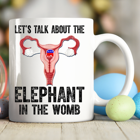 Let's Talk About The Elephant In The Womb Ceramic Mug 11oz
