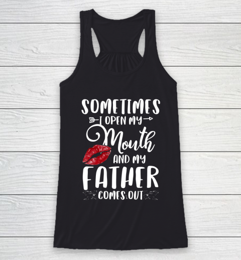 Father gift shirt Sometimes I Open My Mouth And My Father Comes Out Lips Gift T Shirt Racerback Tank