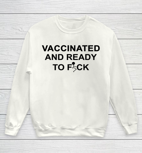 Vaccinated And Ready To Fuck Funny Youth Sweatshirt