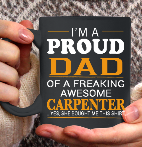 Father's Day Funny Gift Ideas Apparel  Proud Dad of Freaking Awesome CARPENTER She bought me this Ceramic Mug 11oz