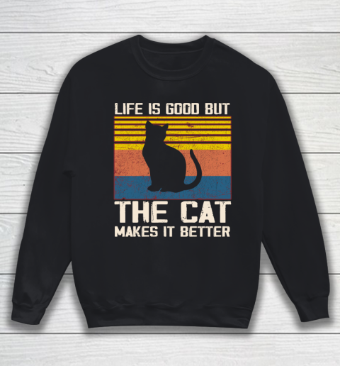 Life is good but the cat makes it better Sweatshirt