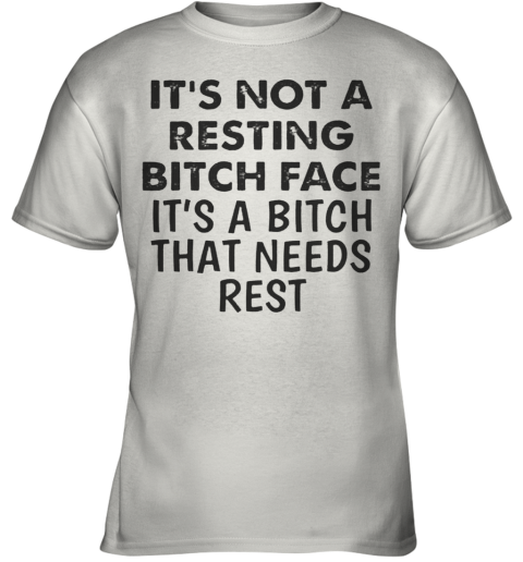 It'S Not A Resting Bitch Face It'S A Bitch That Needs Rest Youth T-Shirt