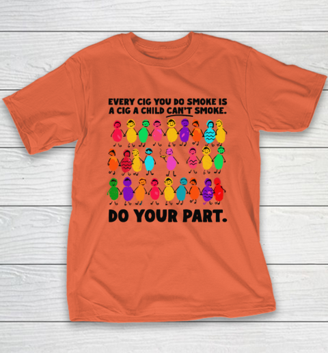 Do Your Part Every Cig You Do Smoke Is A Cig A Child Can't Smoke Youth T-Shirt 2