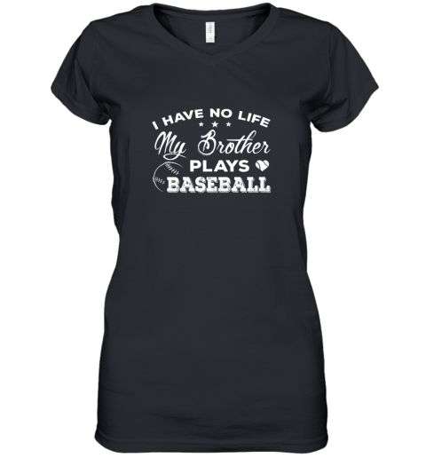 I Have No Life My Brother Plays Baseball Shirt Sister Gift Women's V-Neck T-Shirt