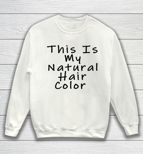 Funny White Lie Party This Is My Natural Hair Color Sweatshirt