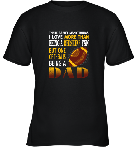 I Love More Than Being A Redskins Fan Being A Dad Football Youth T-Shirt