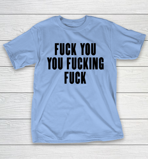 Fuck You You Fucking Fuck T-Shirt 8