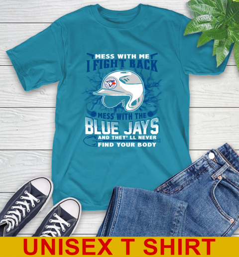 MLB Baseball Toronto Blue Jays Mess With Me I Fight Back Mess With My Team And They'll Never Find Your Body Shirt T-Shirt 9
