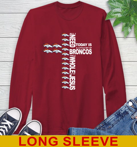 NFL All I Need Today Is A Little Bit Of Denver Broncos Cross Shirt Long Sleeve T-Shirt 9
